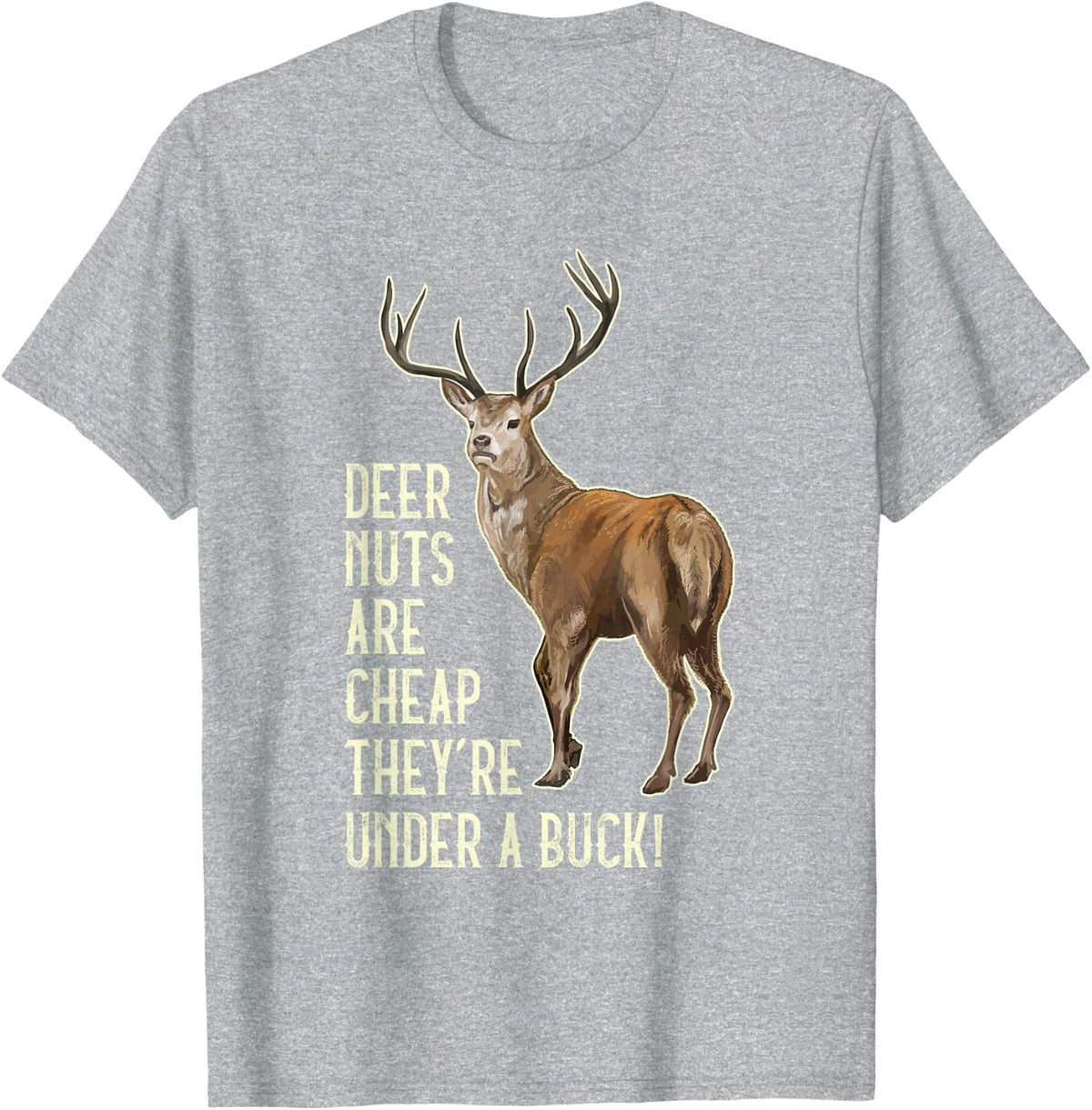 Funny Hunting Deer Nuts Are Cheap They're Under A Buck T-Shirt - Heather Grey