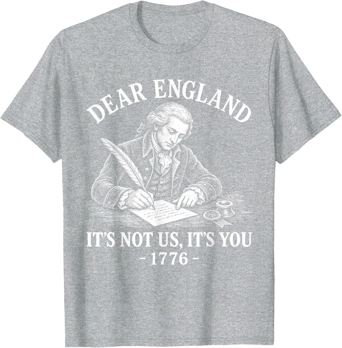 Dear England Its Not Us Its You 1776 Patriotic July 4th T-Shirt - Heather Grey