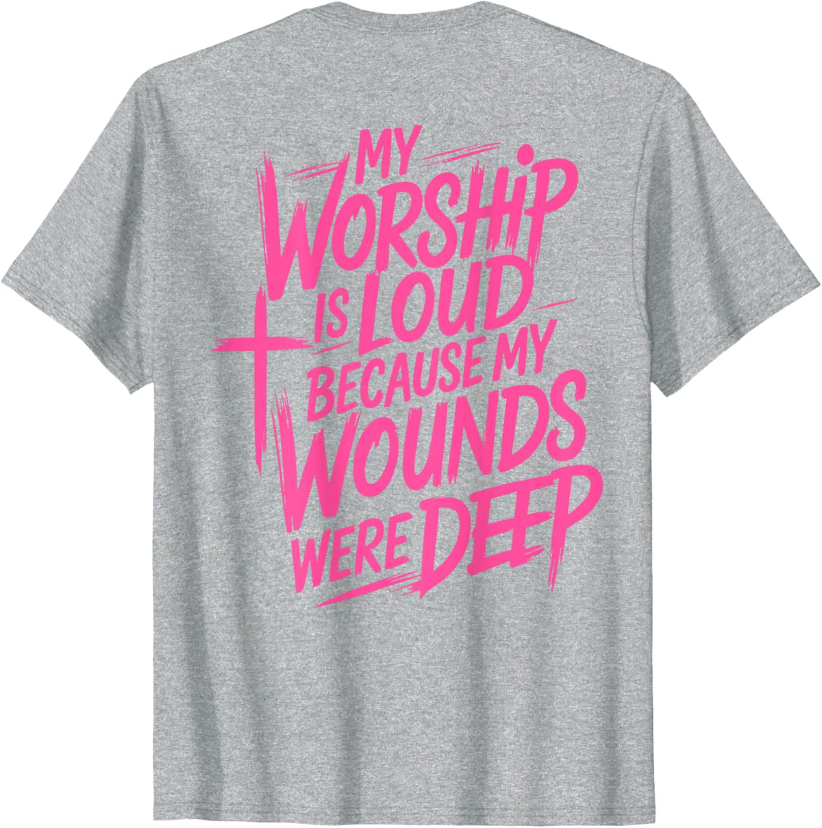 My Worship is Loud Because My Wounds were Deep (on Back) T-Shirt - Heather Grey